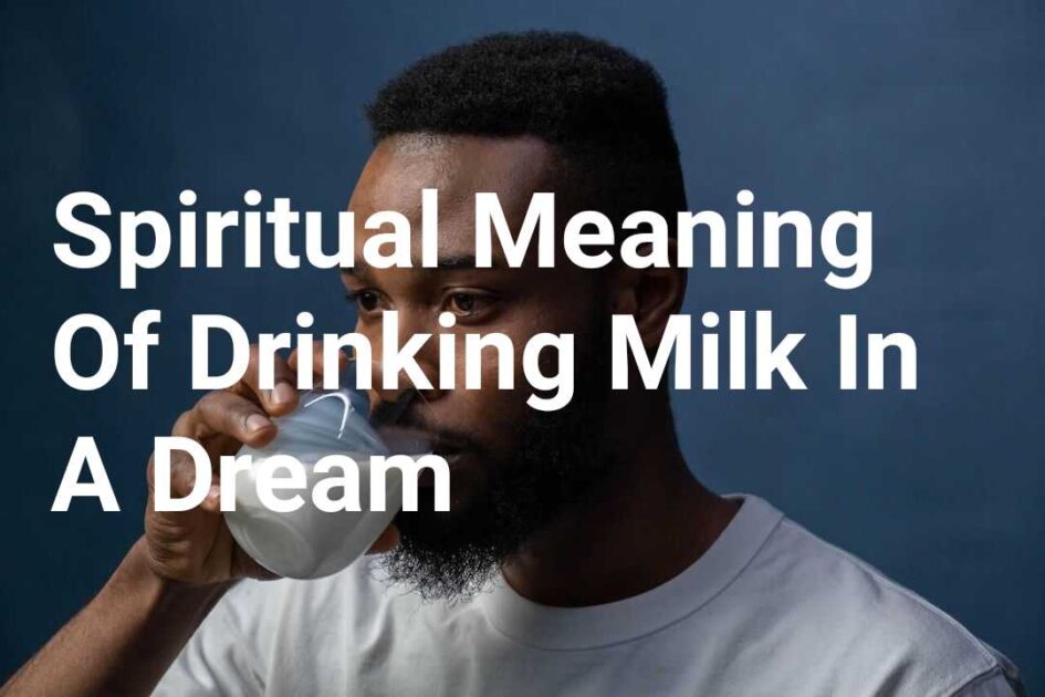 Spiritual Meaning Of Drinking Milk In A Dream